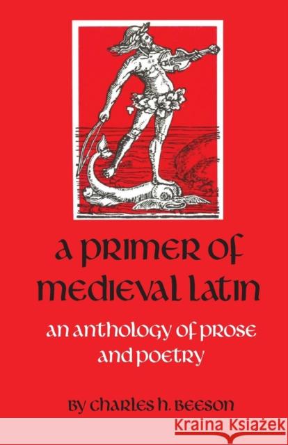 A Primer of Medieval Latin: An Anthology of Prose and Verse Beeson, Charles H. 9780813206356 Catholic University of America Press