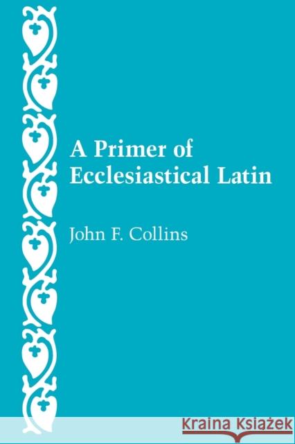 A Primer of Ecclesiastical Latin John F. Collins 9780813206677 0