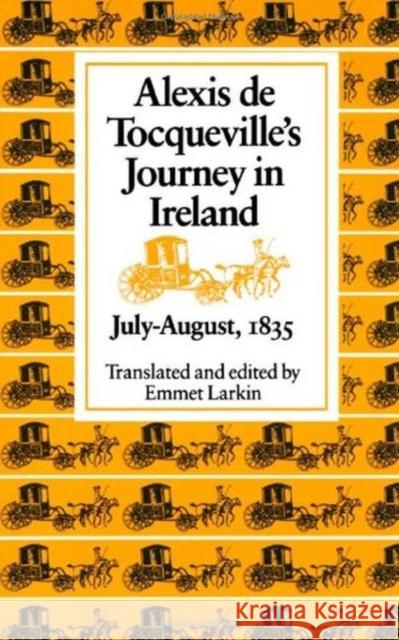 Alexis de Tocqueville's Journey in Ireland, July-August,1835 Alexis D Emmet Larkin 9780813207193 Catholic University of America Press