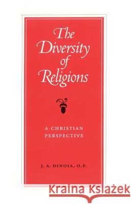 The Diversity of Religions: A Christian Perspective J. A. Dinoia 9780813207698 Catholic University of America Press