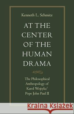 At the Center of the Human Drama: The Philosophy of Karol Wojtyla/Pope John Paul II Schmitz, Kenneth L. 9780813207803 0