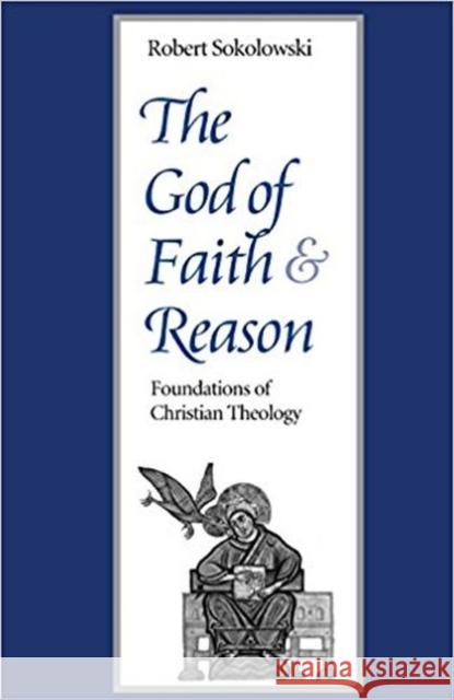 The God of Faith and Reason Foundations of Christian Theology Sokolowski, Robert 9780813208275 Catholic University of America Press