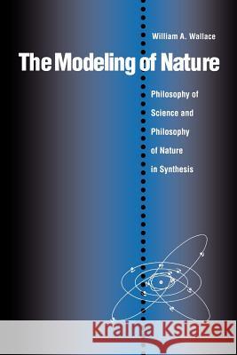 The Modeling of Nature: The Philosophy of Science and the Philosophy of Nature in Synthesis Wallace, William A. 9780813208602 Catholic University of America Press
