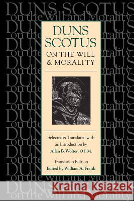 Duns Scotus on the Will and Morality (Translation Edition) Scotus, Duns 9780813208954 Catholic University of America Press