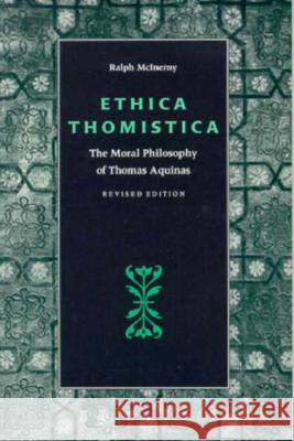 Ethica Thomistica, Revised Edition McInerny, Ralph 9780813208978 Catholic University of America Press
