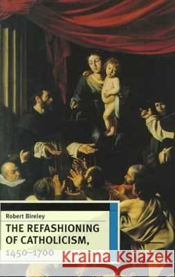 The Refashioning of Catholicism, 1450-1700 Bireley, Robert 9780813209517 Catholic University of America Press