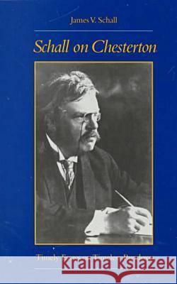 Schall on Chesterton: Timely Essays on Timeless Paradoxes Schall, James V. 9780813209630 Catholic University of America Press