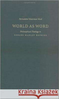 World as Word: Philosophical Theology in Gerard Manley Hopkins Ward, Bernadette Waterman 9780813210162