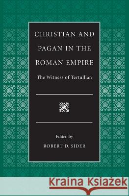 Christian and Pagan in the Roman Empire the Witness of Tertullian Sider, Robert D. 9780813210216