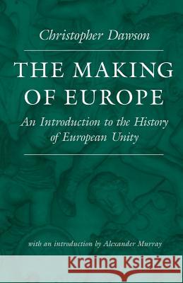 The Making of Europe: An Introduction to the History of European Unity Dawson, Christopher 9780813210834
