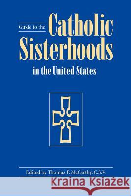 Guide to the Catholic Sisterhoods in the United States, Fifth Edition McCarthy, Thomas P. 9780813213125