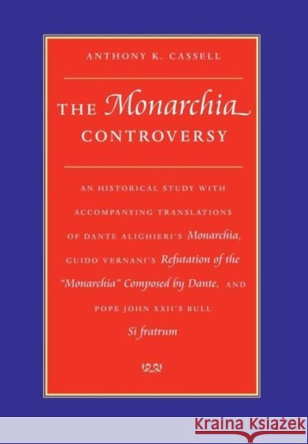 The Monarchia Controversy An Historical Study with Accompanying Translations of Dante Alighieri's Monarchia, Guido Vernani's Refutation of the Monarch Cassell, Anthony K. 9780813213385