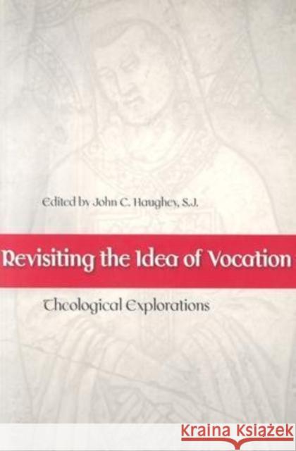Revisiting the Idea of Vocation: Theological Explorations Haughey, John C. 9780813213613 Catholic University of America Press