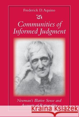 Communities of Informed Judgment Newman's Illative Sense and Accounts of Rationality Aqunio, Frederick D. 9780813213644 Catholic University of America Press