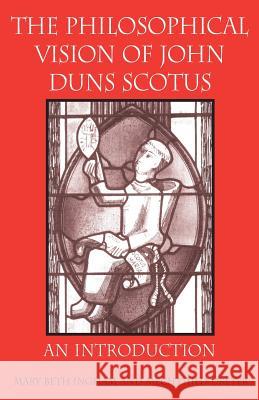 The Philosophical Vision of John Duns Scotus: An Introduction Ingham, Mary Beth 9780813213705 Catholic University of America Press