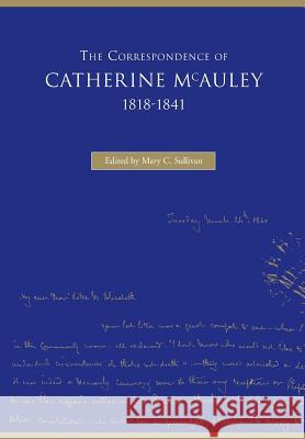 The Correspondence of Catherine McAuley, 1818-1841 Mary C. Sullivan 9780813213958 Four Courts Press