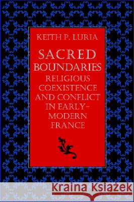 Sacred Boundaries Religious Coexistence and Conflict in Early Modern France Keith P. Luria 9780813214115 Catholic University of America Press