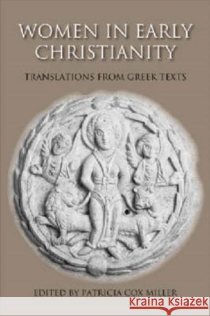 Women in Early Christianity: Translations from Greek Texts Miller, Patricia Cox 9780813214177