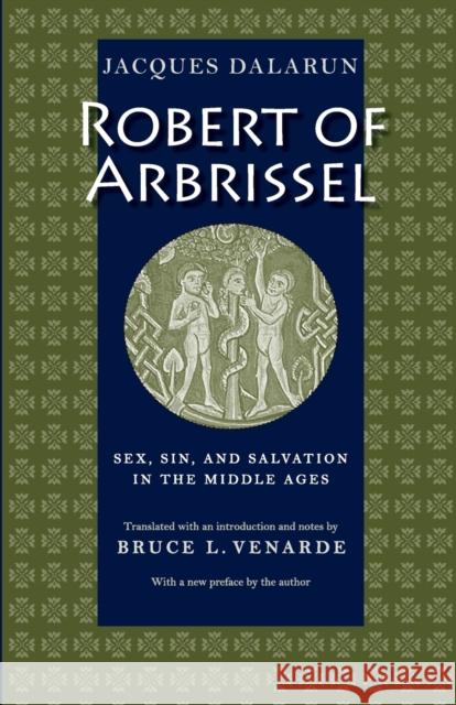 Robert of Arbrissel Sex, Sin, and Salvation in the Middle Ages Dalarun, Jacques 9780813214399