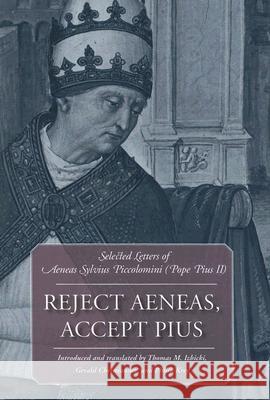 Reject Aeneas, Accept Pius Selected Letters of Aeneas Sylvius Piccolomini (Pope Pius II) Pius                                     Thomas M. Izbicki Gerald Christianson 9780813214429