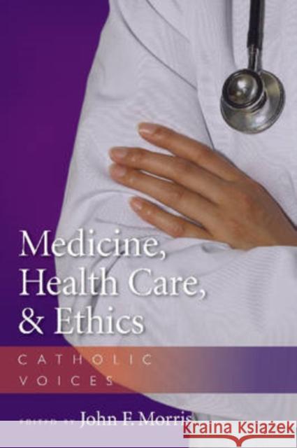 Medicine, Health Care, & Ethics: Catholic Voices Morris, John F. 9780813214832 Catholic University of America Press