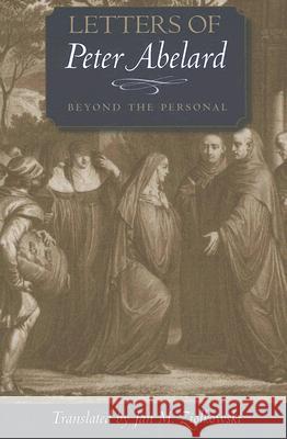 Letters of Peter Abelard, Beyond the Personal Peter Abelard Jan M. Ziolkowski 9780813215051 Catholic University of America Press