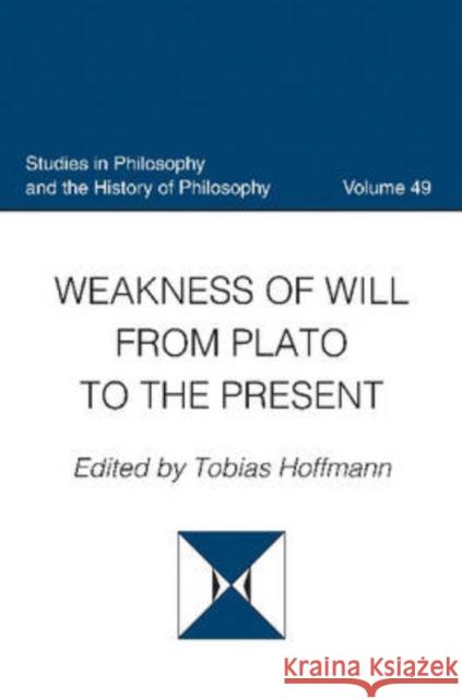 Weakness of Will from Plato to the Present Tobias Hoffmann 9780813215204