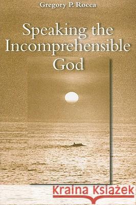 Speaking the Incomprehensible God Gregory Rocca 9780813215747 Catholic University of America Press