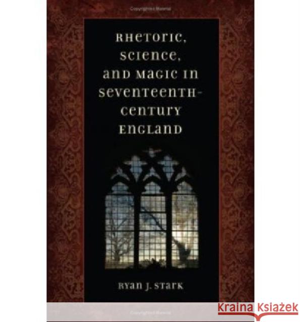 Rhetoric, Science, & Magic in Seventeenth-Century England Stark, Ryan J. 9780813215785