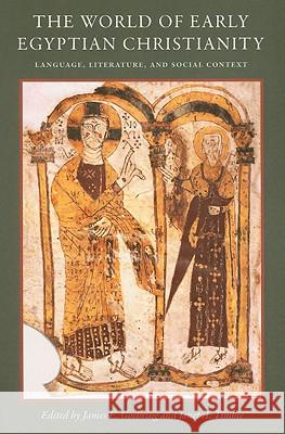 The World of Early Egyptian Christianity: Language, Literature, and Social Context James E. Goehring Janet A. Timbie 9780813215792 Catholic University of America Press