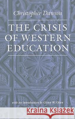 The Crisis of Western Education Christopher Dawson Glenn W. Olsen 9780813216836