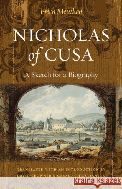 Nicholas of Cusa: A Sketch for a Biography, Translated with an Introduction by David Crowner and Gerald Christianson Meuthen, Erich 9780813217871 Catholic University of America Press
