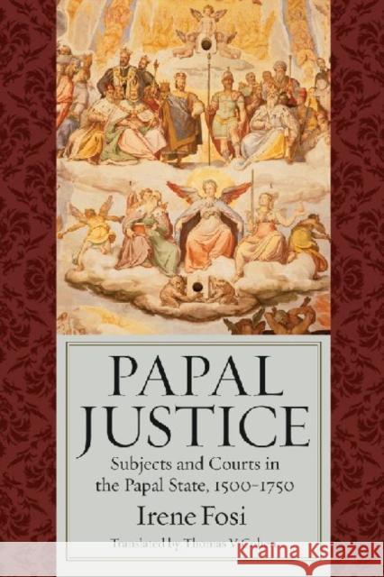 Papal Justice: Subjects and Courts in the Papal State, 1500-1750 Fosi, Irene 9780813218588 Catholic University of America Press