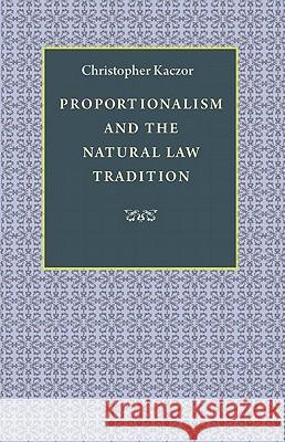 Proportionalism and the Natural Law Tradition Christopher Kaczor 9780813218670