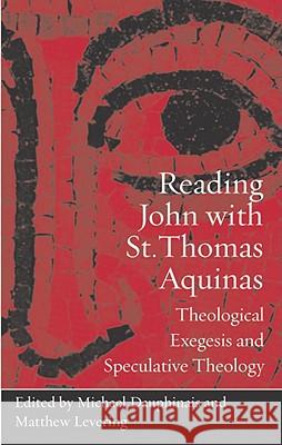 Reading John with St. Thomas Aquinas: Theological Exegesis and Speculative Theology Michael Dauphinais Matthew Levering 9780813218700 Catholic University of America Press