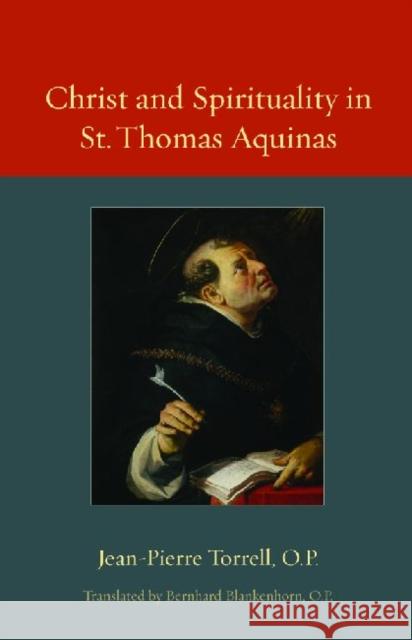 Christ and Spirituality in St. Thomas Aquinas Jean-Pierre Torrell Bernhard Blankenhorn 9780813218786