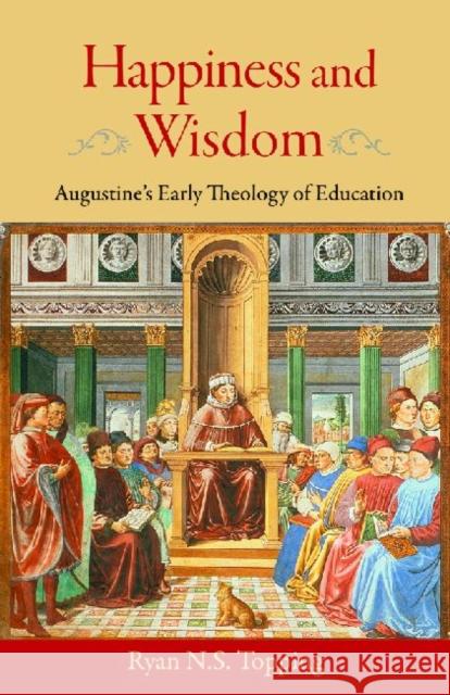 Happiness and Wisdom: Augustine's Early Theology of Education Topping, Ryan N. S. 9780813219738
