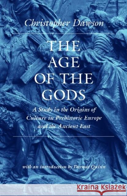 The Age of the Gods: A Study in the Origins of Culture in Prehistoric Europe and Ancient Egypt Dawson, Christopher 9780813219776