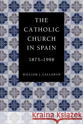 The Catholic Church in Spain, 1875-1998 William J. Callahan 9780813219813