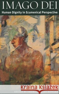 Imago Dei : Human Dignity in Ecumenical Perspective Thomas Albert Howard 9780813221434 Catholic University of America Press