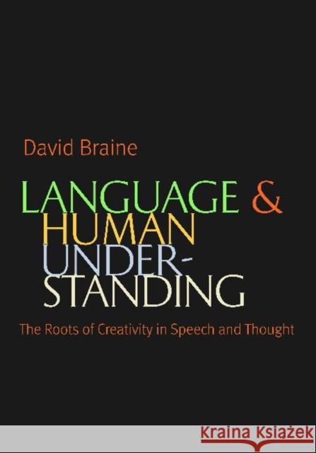 Language and Human Understanding: The Roots of Creativity in Speech and Thought Braine, David 9780813221748 The Catholic University of America Press