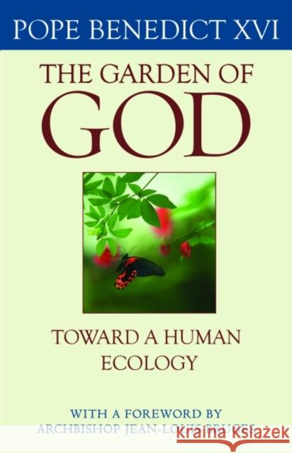 The Garden of God: Toward a Human Ecology Pope Benedict XVI 9780813225791