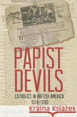 Papist Devils: Catholics in British America, 1574-1783 Robert Emmett Curran 9780813225838 Catholic University of America Press