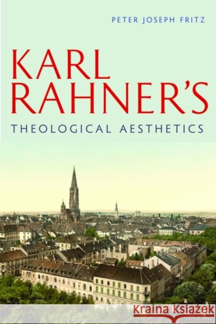 Karl Rahner's Theological Aesthetics Peter Joseph Fritz 9780813225937