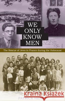 We Only Know Men: The Rescue of Jews in France During the Holocaust Patrick Henry 9780813226163 Catholic University of America Press