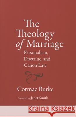 The Theology of Marriage: Personalism, Doctrine and Canon Law Cormac, Burke 9780813226859