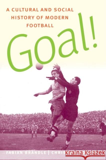 Goal!: A Cultural and Social History of Modern Football Christian Koller Fabian Brandle 9780813227276