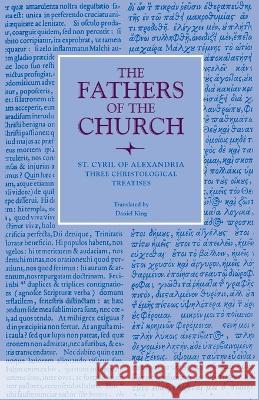 Three Christological Treatises Cyril Of Alexandria, Daniel King 9780813227764