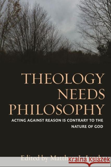 Theology Needs Philosophy: Acting Against Reason Is Contrary to the Nature of God Matthew L. Lamb 9780813228396 Catholic University of America Press