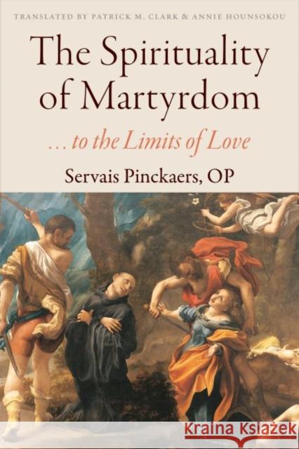 The Spirituality of Martyrdom: To the Limits of Love Pinckaers, Servais 9780813228532 Catholic University of America Press